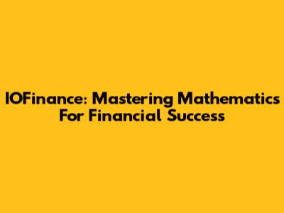 IOFinance: Mastering Mathematics For Financial Success