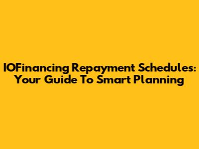 IOFinancing Repayment Schedules: Your Guide To Smart Planning