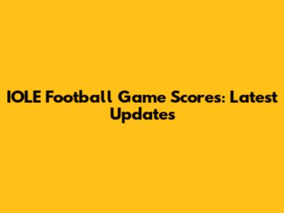 IOLE Football Game Scores: Latest Updates