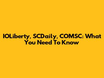 IOLiberty, SCDaily, COMSC: What You Need To Know