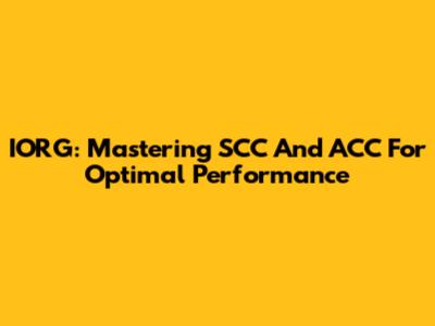 IORG: Mastering SCC And ACC For Optimal Performance