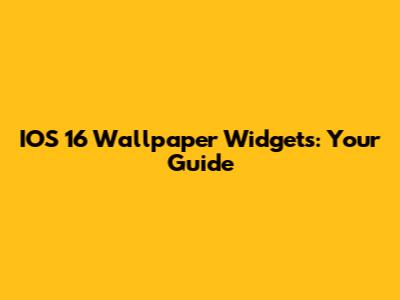 IOS 16 Wallpaper Widgets: Your Guide