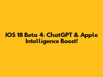IOS 18 Beta 4: ChatGPT & Apple Intelligence Boost!