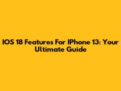 IOS 18 Features For IPhone 13: Your Ultimate Guide