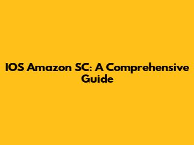 IOS Amazon SC: A Comprehensive Guide
