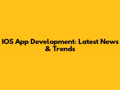IOS App Development: Latest News & Trends