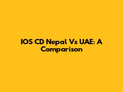 IOS CD Nepal Vs UAE: A Comparison