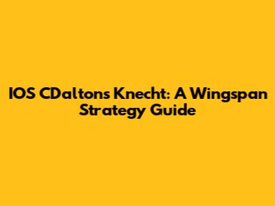 IOS CDalton's Knecht: A Wingspan Strategy Guide