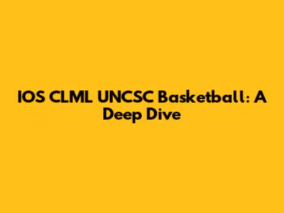 IOS CLML UNCSC Basketball: A Deep Dive