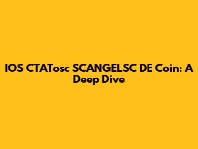 IOS CTATosc SCANGELSC DE Coin: A Deep Dive