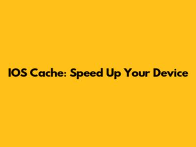IOS Cache: Speed Up Your Device