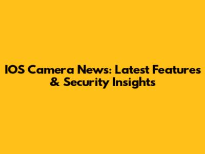 IOS Camera News: Latest Features & Security Insights