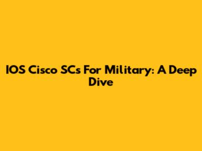 IOS Cisco SCs For Military: A Deep Dive