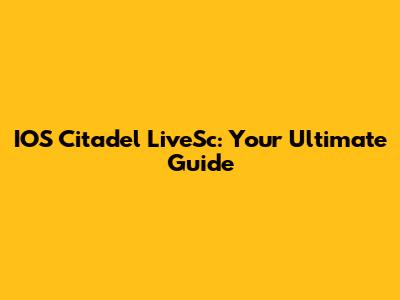 IOS Citadel LiveSc: Your Ultimate Guide