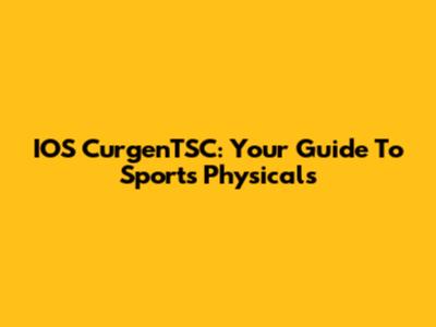 IOS CurgenTSC: Your Guide To Sports Physicals