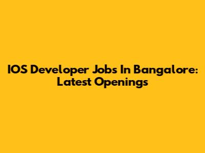 IOS Developer Jobs In Bangalore: Latest Openings