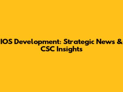 IOS Development: Strategic News & CSC Insights