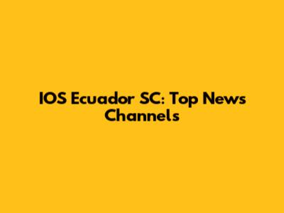 IOS Ecuador SC: Top News Channels