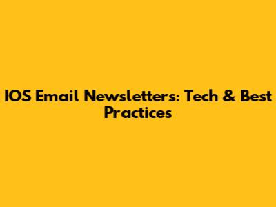 IOS Email Newsletters: Tech & Best Practices