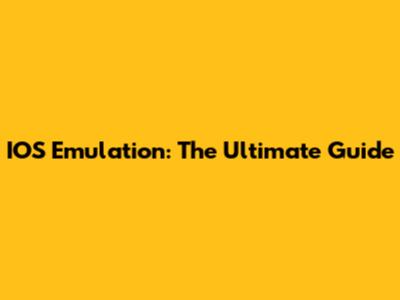 IOS Emulation: The Ultimate Guide