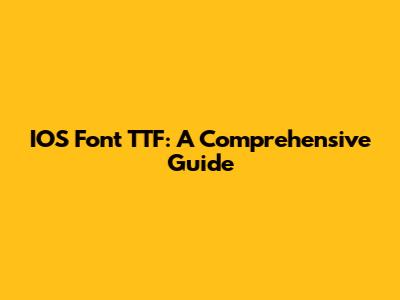IOS Font TTF: A Comprehensive Guide