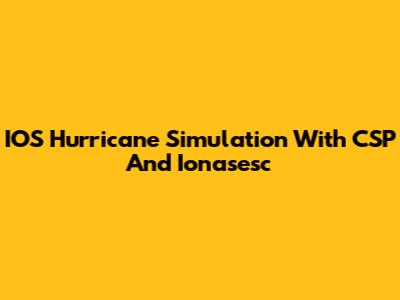 IOS Hurricane Simulation With CSP And Ionasesc