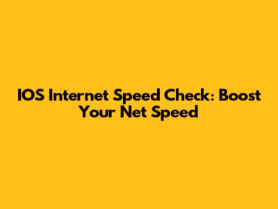 IOS Internet Speed Check: Boost Your Net Speed