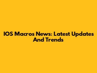 IOS Macros News: Latest Updates And Trends