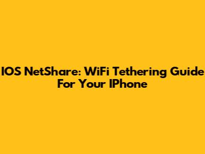 IOS NetShare: WiFi Tethering Guide For Your IPhone