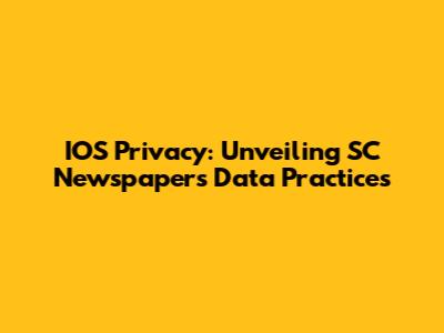 IOS Privacy: Unveiling SC Newspaper's Data Practices