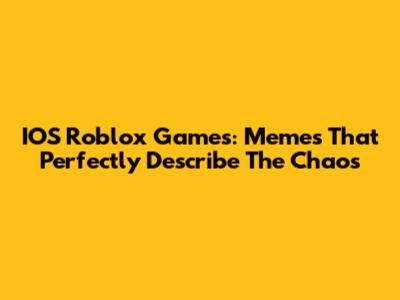 IOS Roblox Games: Memes That Perfectly Describe The Chaos