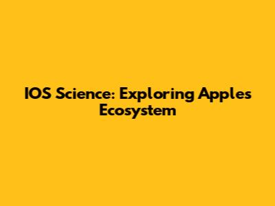 IOS Science: Exploring Apple's Ecosystem