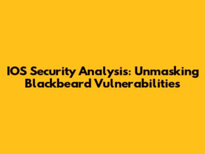 IOS Security Analysis: Unmasking Blackbeard Vulnerabilities