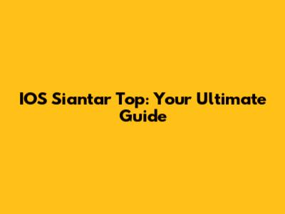 IOS Siantar Top: Your Ultimate Guide