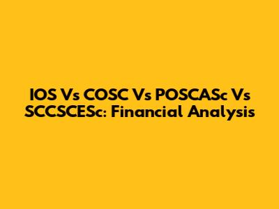 IOS Vs COSC Vs POSCASc Vs SCCSCESc: Financial Analysis