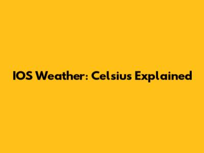 IOS Weather: Celsius Explained