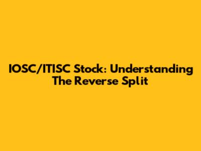IOSC/ITISC Stock: Understanding The Reverse Split