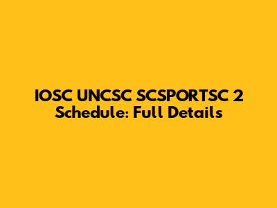IOSC UNCSC SCSPORTSC 2 Schedule: Full Details