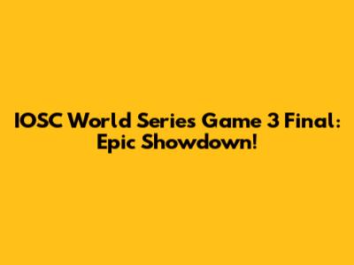 IOSC World Series Game 3 Final: Epic Showdown!
