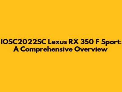 IOSC2022SC Lexus RX 350 F Sport: A Comprehensive Overview