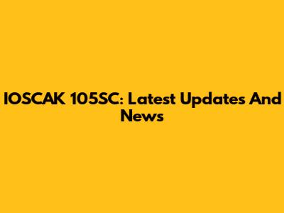 IOSCAK 105SC: Latest Updates And News