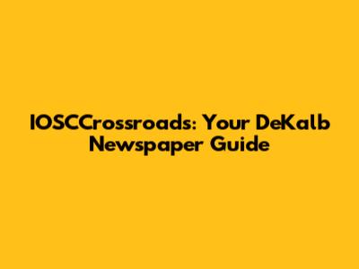 IOSCCrossroads: Your DeKalb Newspaper Guide