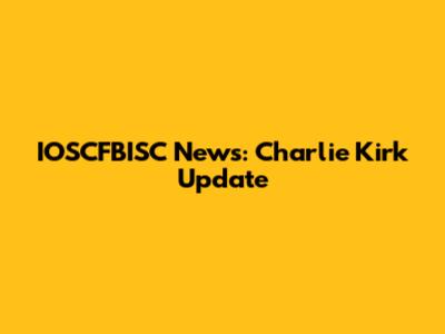 IOSCFBISC News: Charlie Kirk Update