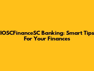 IOSCFinanceSC Banking: Smart Tips For Your Finances
