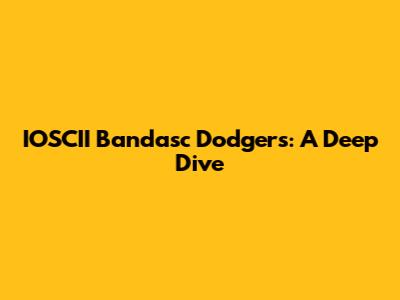 IOSCII Bandasc Dodgers: A Deep Dive
