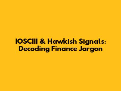 IOSCIII & Hawkish Signals: Decoding Finance Jargon