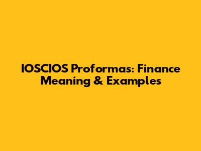 IOSCIOS Proformas: Finance Meaning & Examples