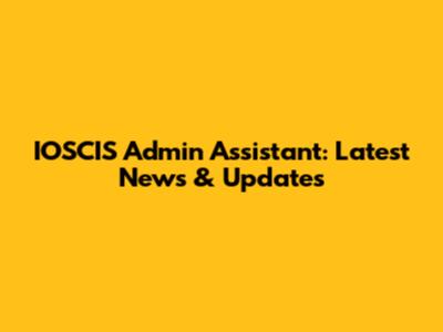 IOSCIS Admin Assistant: Latest News & Updates