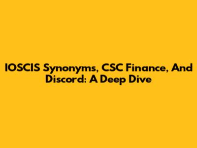 IOSCIS Synonyms, CSC Finance, And Discord: A Deep Dive