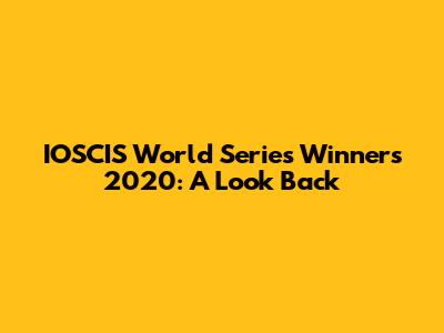 IOSCIS World Series Winners 2020: A Look Back
